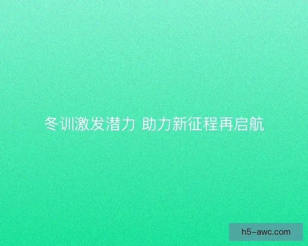 冬训激发潜力 助力新征程再启航
