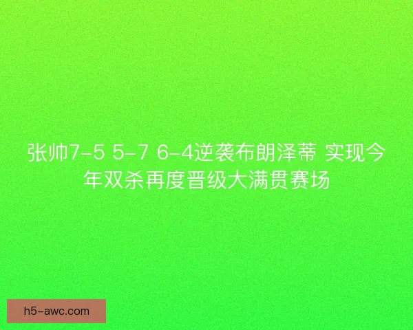 张帅7-5 5-7 6-4逆袭布朗泽蒂 实现今年双杀再度晋级大满贯赛场